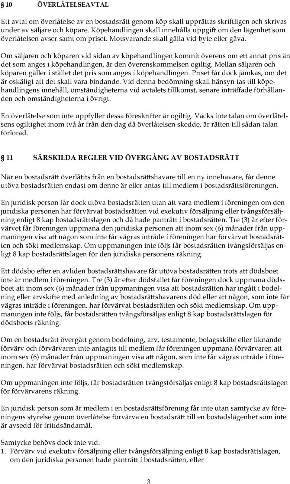 Om säljaren och köparen vid sidan av köpehandlingen kommit överens om ett annat pris än det som anges i köpehandlingen, är den överenskommelsen ogiltig.