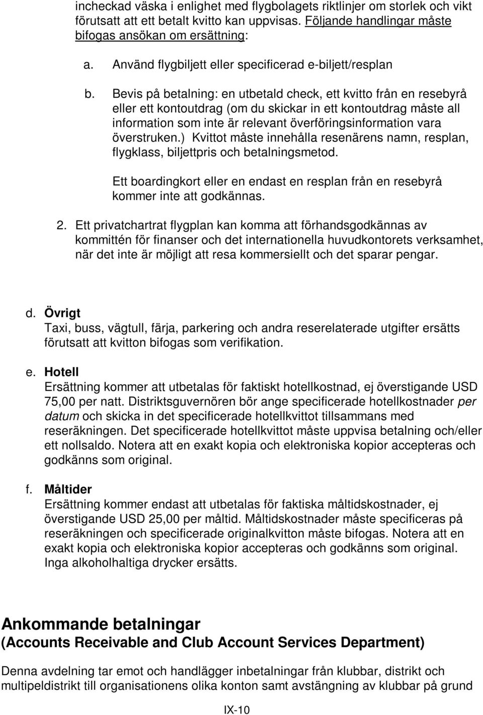 Bevis på betalning: en utbetald check, ett kvitto från en resebyrå eller ett kontoutdrag (om du skickar in ett kontoutdrag måste all information som inte är relevant överföringsinformation vara