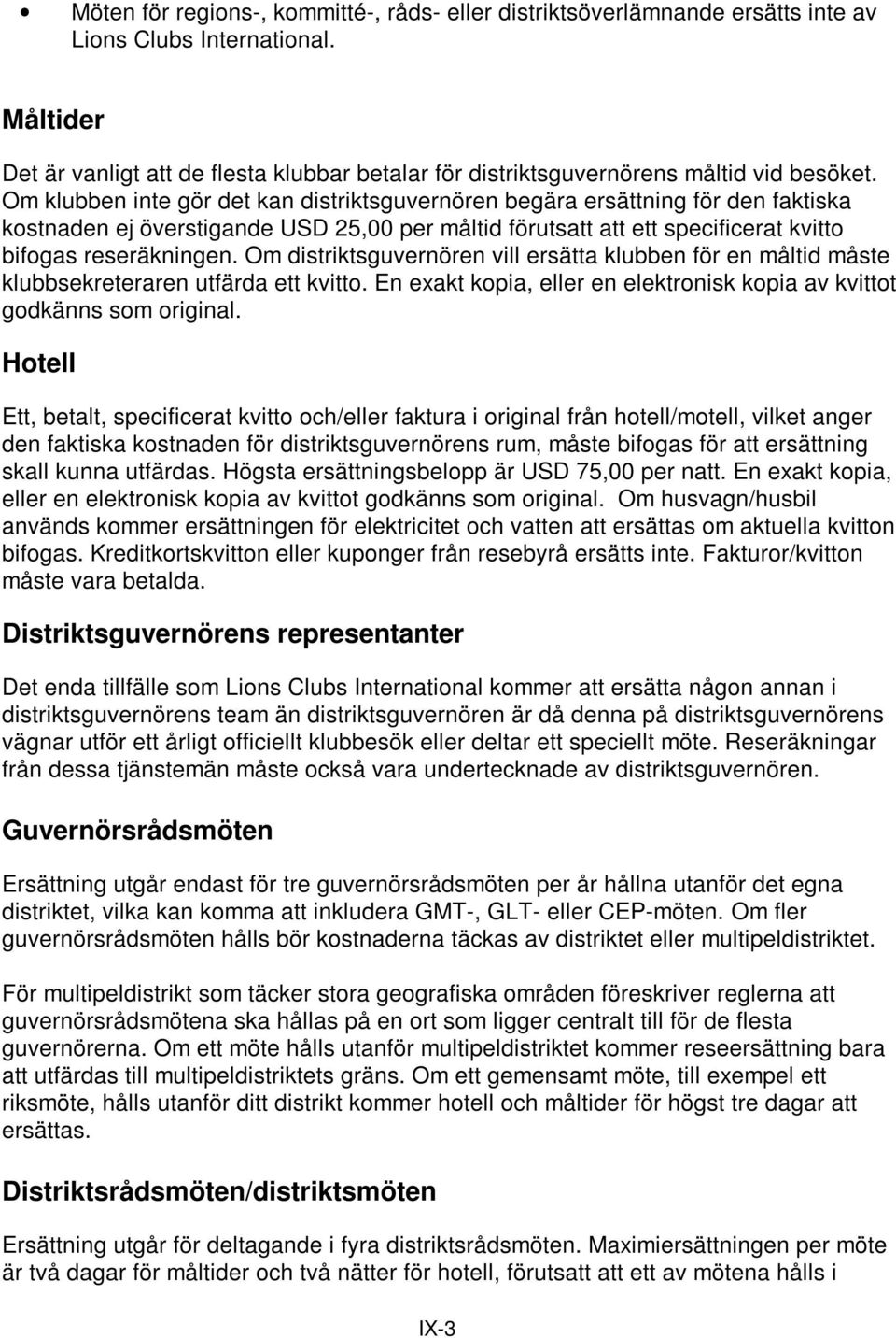 Om klubben inte gör det kan distriktsguvernören begära ersättning för den faktiska kostnaden ej överstigande USD 25,00 per måltid förutsatt att ett specificerat kvitto bifogas reseräkningen.