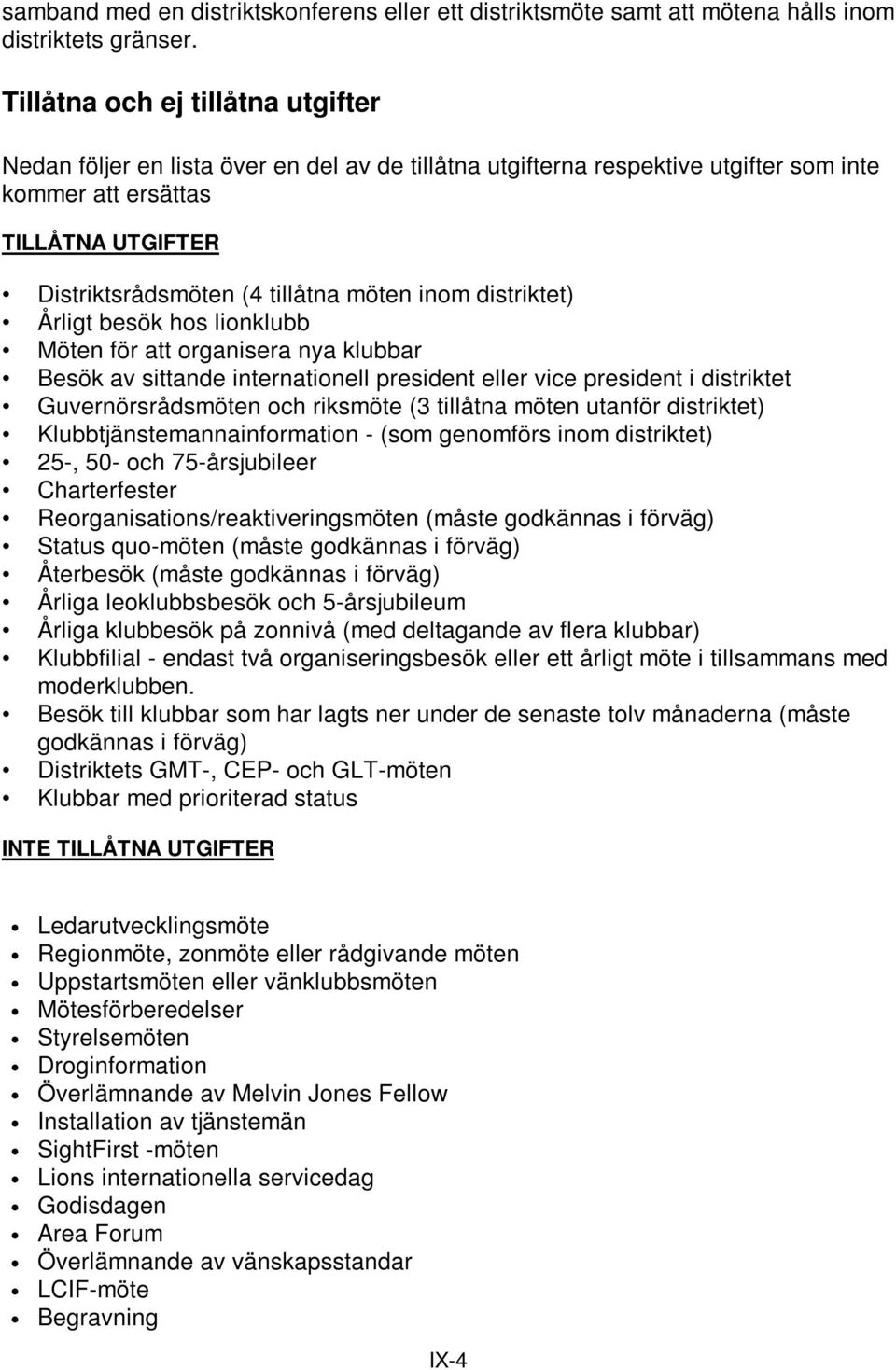 inom distriktet) Årligt besök hos lionklubb Möten för att organisera nya klubbar Besök av sittande internationell president eller vice president i distriktet Guvernörsrådsmöten och riksmöte (3