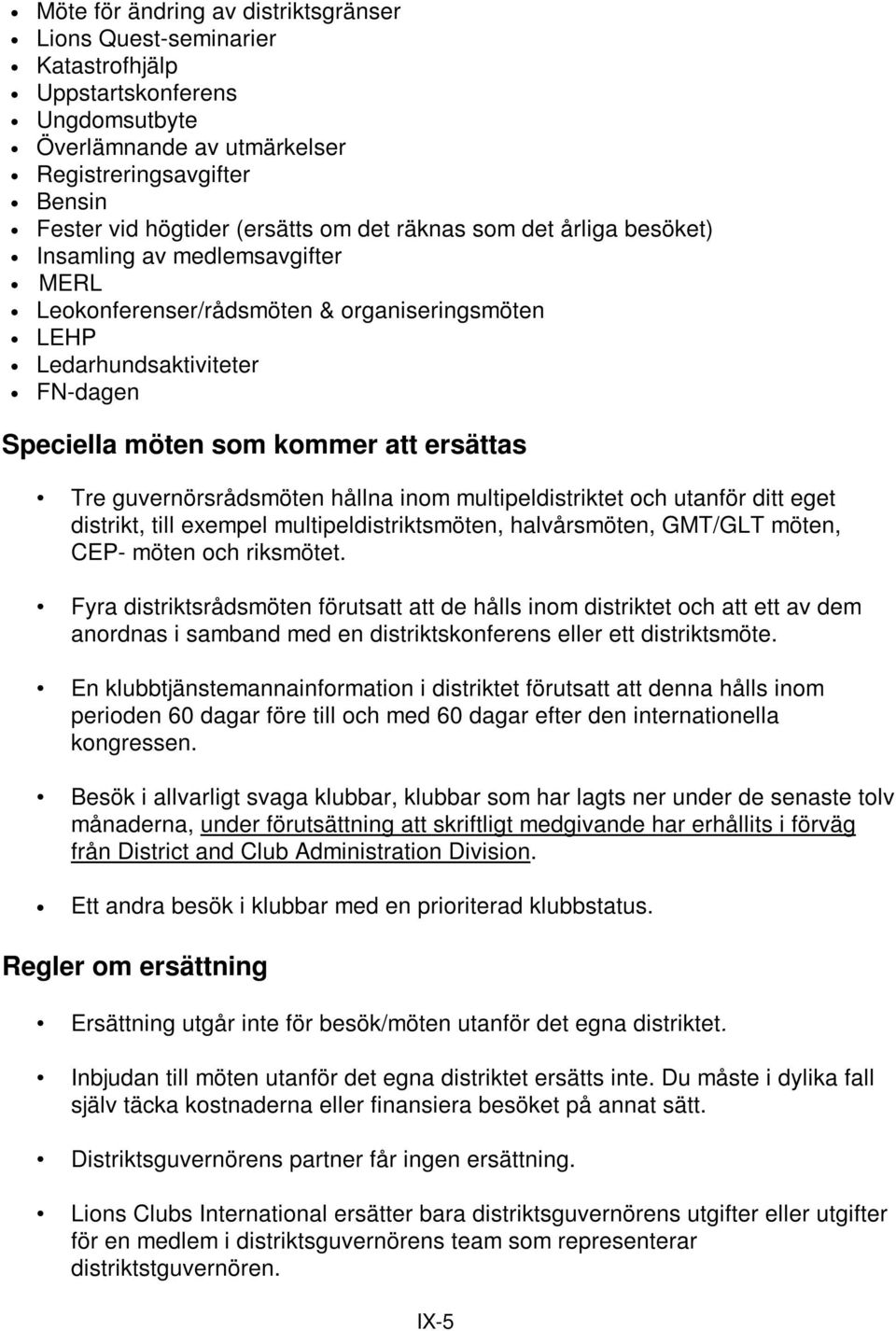 guvernörsrådsmöten hållna inom multipeldistriktet och utanför ditt eget distrikt, till exempel multipeldistriktsmöten, halvårsmöten, GMT/GLT möten, CEP- möten och riksmötet.