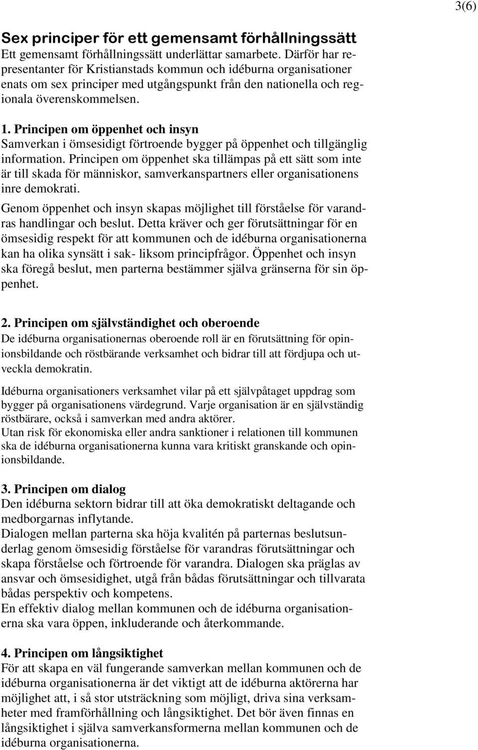 Principen om öppenhet och insyn Samverkan i ömsesidigt förtroende bygger på öppenhet och tillgänglig information.