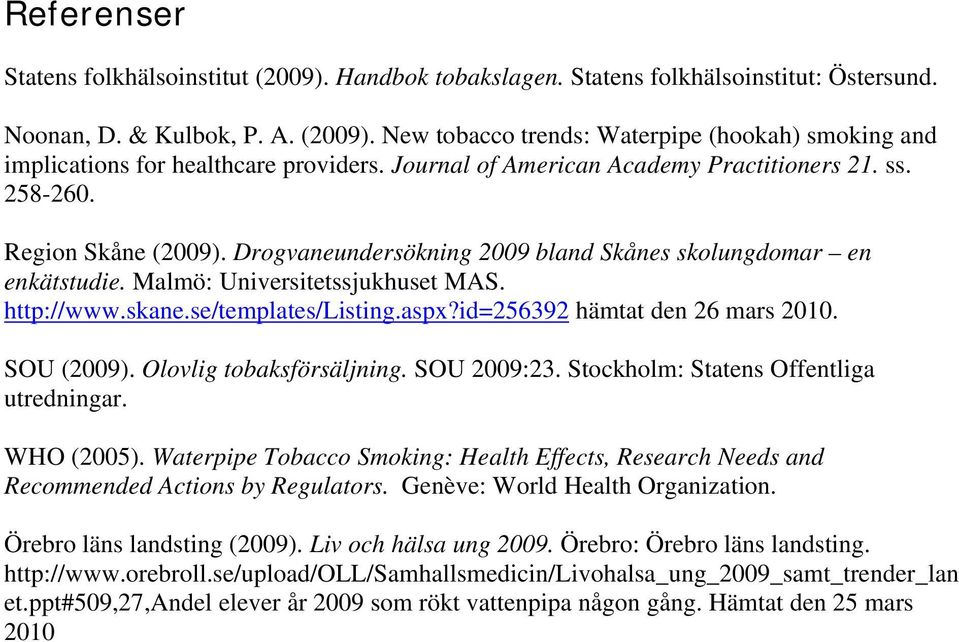 se/templates/listing.aspx?id=256392 hämtat den 26 mars 2010. SOU (2009). Olovlig tobaksförsäljning. SOU 2009:23. Stockholm: Statens Offentliga utredningar. WHO (2005).