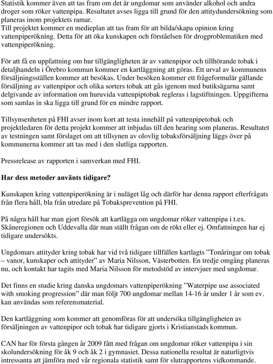 Detta för att öka kunskapen och förståelsen för drogproblematiken med vattenpiperökning.