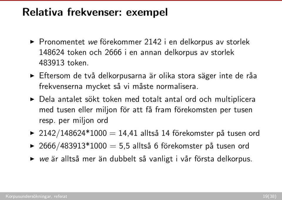 Dela antalet sökt token med totalt antal ord och multiplicera med tusen eller miljon för att få fram förekomsten per tusen resp.