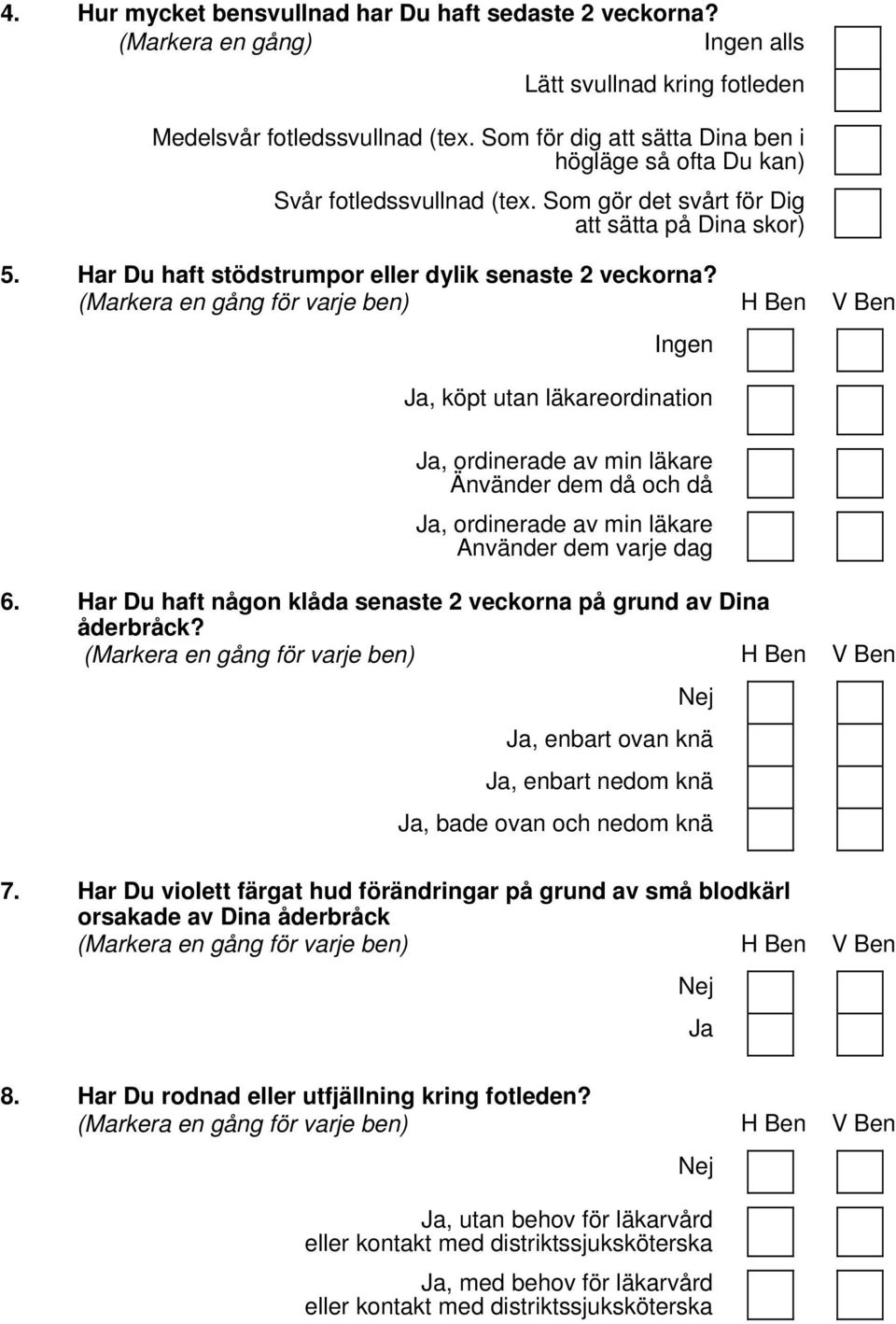 Ingen Ja, köpt utan läkareordination Ja, ordinerade av min läkare Änvänder dem då och då Ja, ordinerade av min läkare Använder dem varje dag 6.