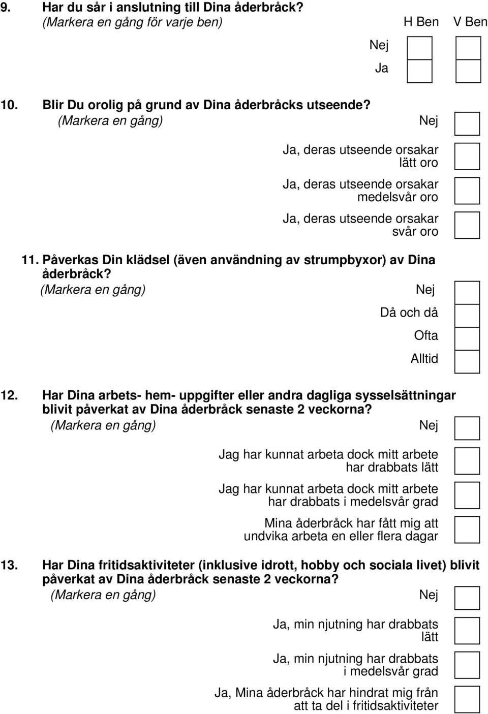 Då och då Ofta Alltid 12. Har Dina arbets- hem- uppgifter eller andra dagliga sysselsättningar blivit påverkat av Dina åderbråck senaste 2 veckorna?