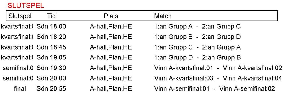 A-hall,Plan,HE 1:an Grupp D - 2:an Grupp B semifinal:01sön 19:30 A-hall,Plan,HE Vinn A-kvartsfinal:01 - Vinn A-kvartsfinal:02