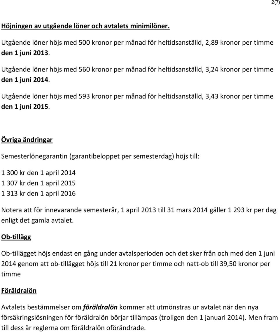 Utgående löner höjs med 593 kronor per månad för heltidsanställd, 3,43 kronor per timme den 1 juni 2015.