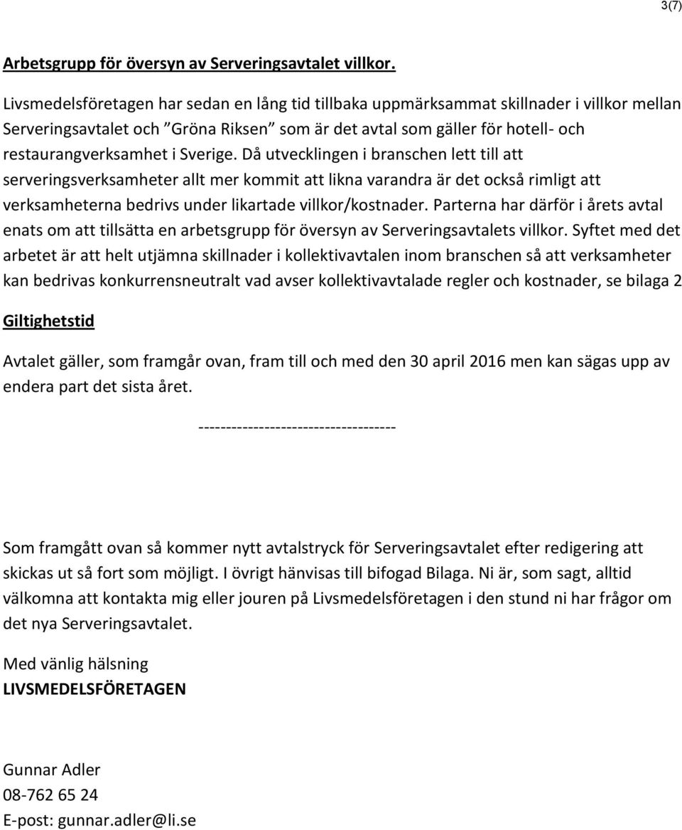 Sverige. Då utvecklingen i branschen lett till att serveringsverksamheter allt mer kommit att likna varandra är det också rimligt att verksamheterna bedrivs under likartade villkor/kostnader.