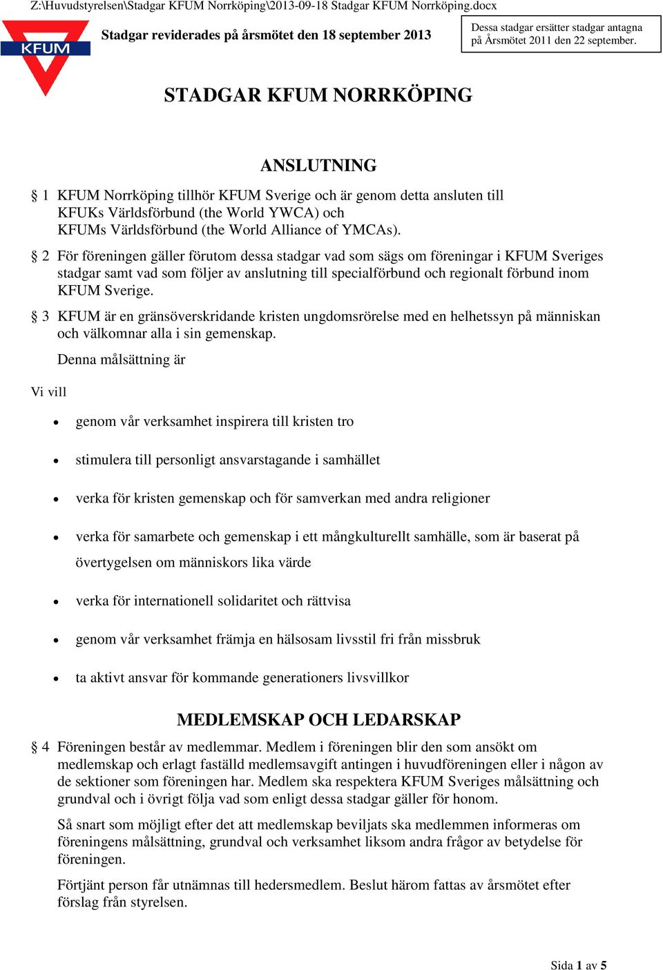 STADGAR KFUM NORRKÖPING ANSLUTNING 1 KFUM Norrköping tillhör KFUM Sverige och är genom detta ansluten till KFUKs Världsförbund (the World YWCA) och KFUMs Världsförbund (the World Alliance of YMCAs).