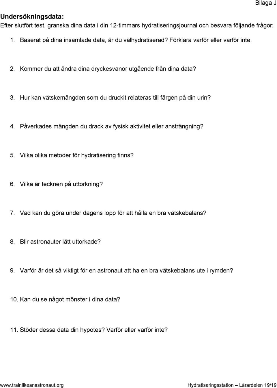 Påverkades mängden du drack av fysisk aktivitet eller ansträngning? 5. Vilka olika metoder för hydratisering finns? 6. Vilka är tecknen på uttorkning? 7.