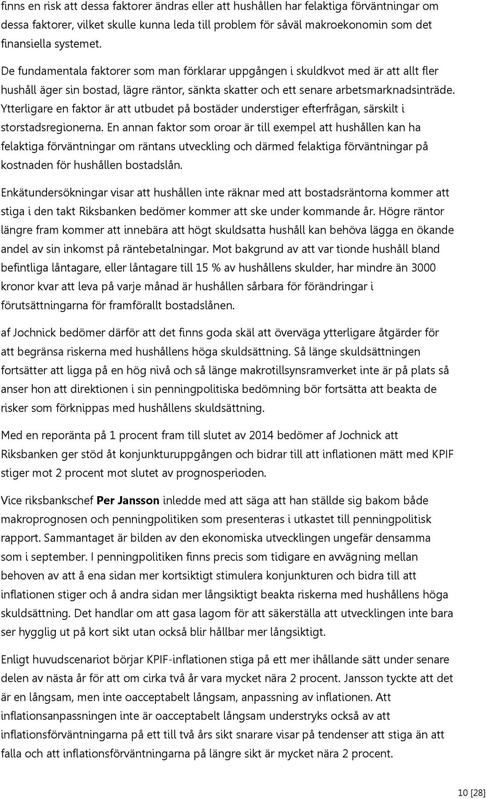 Ytterligare en faktor är att utbudet på bostäder understiger efterfrågan, särskilt i storstadsregionerna.