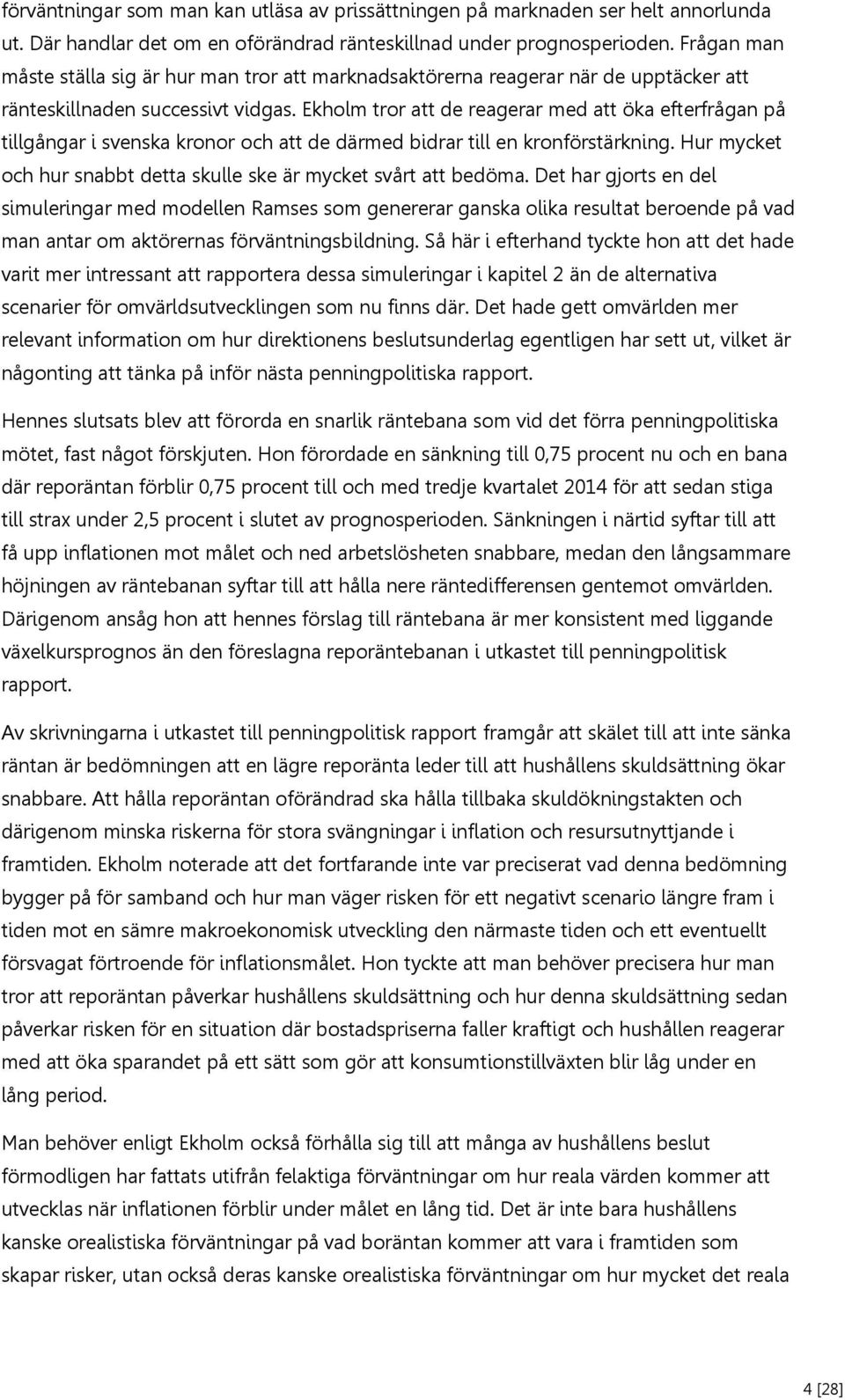 Ekholm tror att de reagerar med att öka efterfrågan på tillgångar i svenska kronor och att de därmed bidrar till en kronförstärkning.