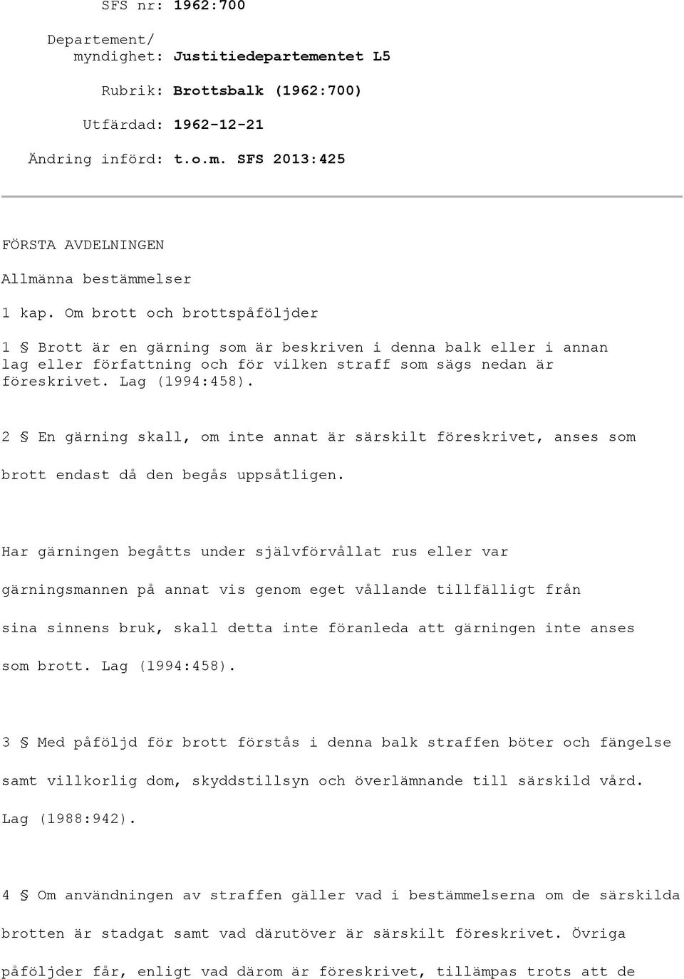 2 En gärning skall, om inte annat är särskilt föreskrivet, anses som brott endast då den begås uppsåtligen.