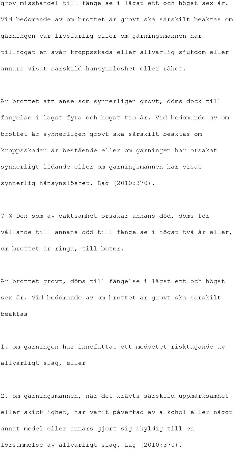 hänsynslöshet eller råhet. Är brottet att anse som synnerligen grovt, döms dock till fängelse i lägst fyra och högst tio år.