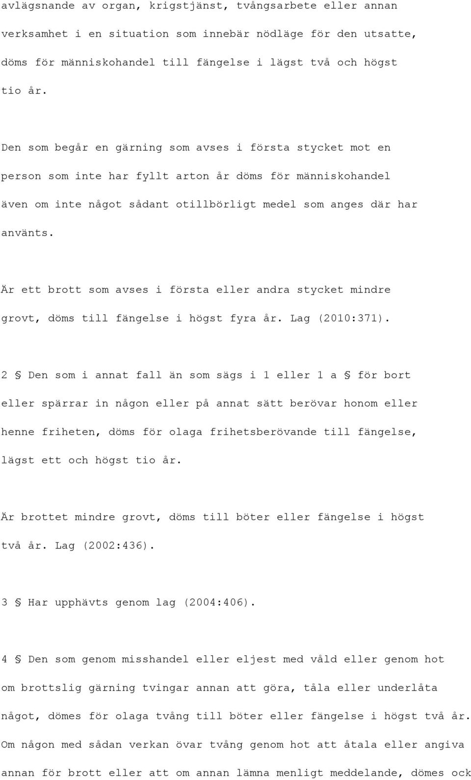 Är ett brott som avses i första eller andra stycket mindre grovt, döms till fängelse i högst fyra år. Lag (2010:371).
