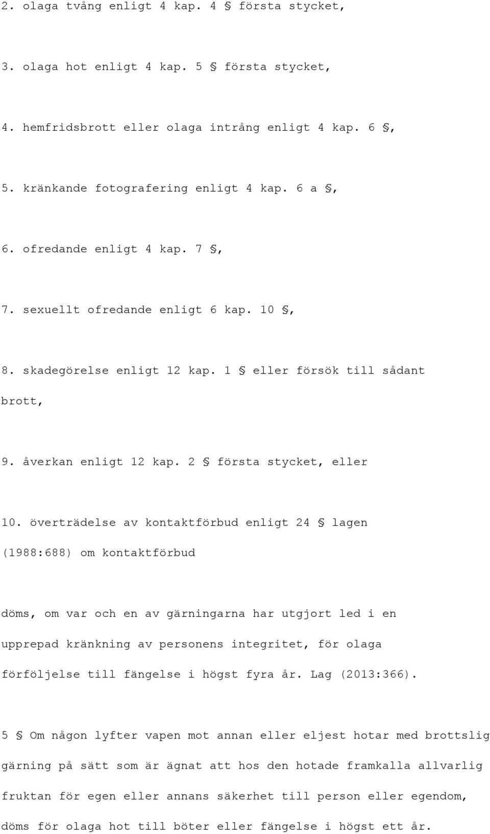 överträdelse av kontaktförbud enligt 24 lagen (1988:688) om kontaktförbud döms, om var och en av gärningarna har utgjort led i en upprepad kränkning av personens integritet, för olaga förföljelse