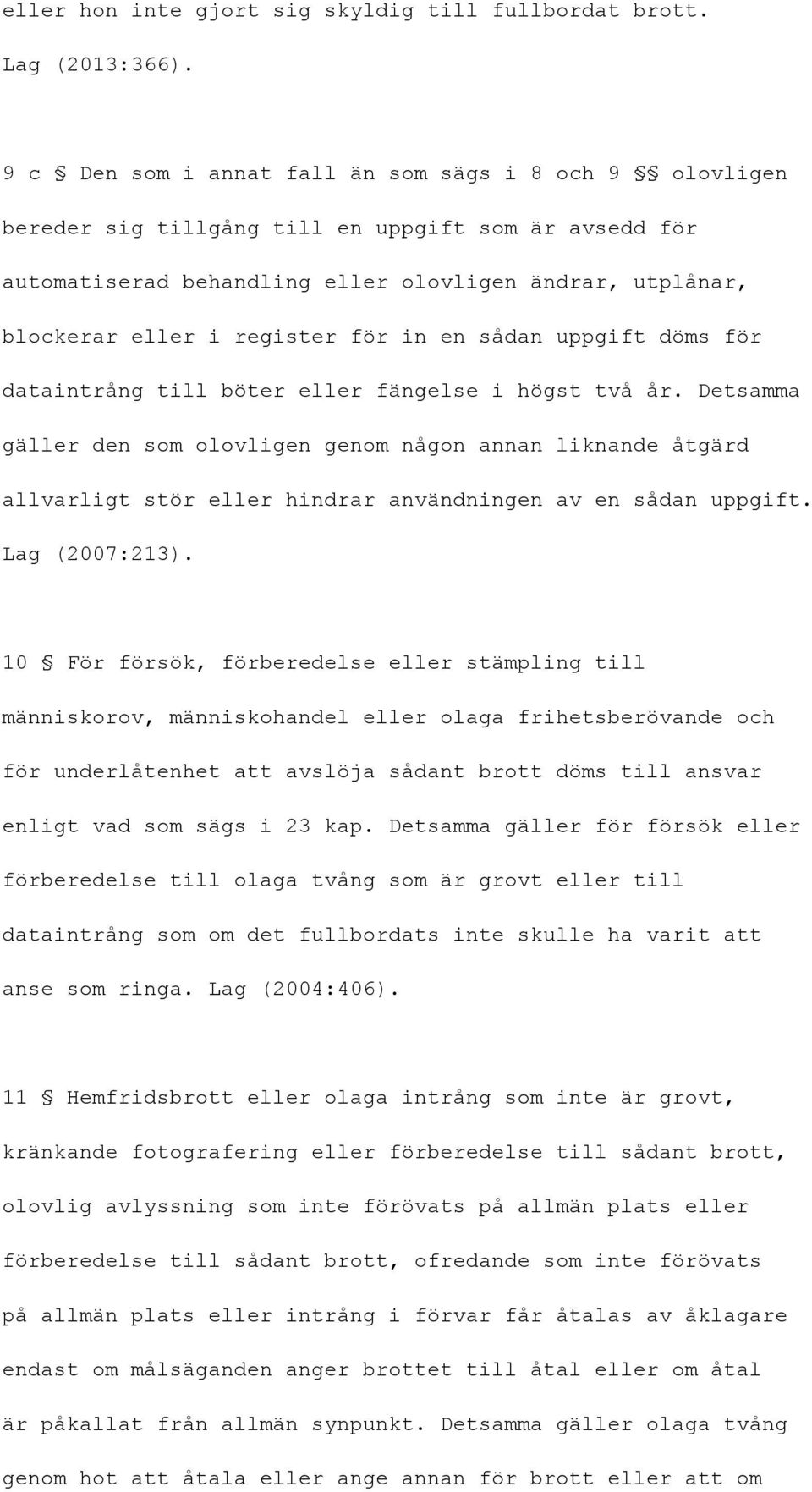 för in en sådan uppgift döms för dataintrång till böter eller fängelse i högst två år.