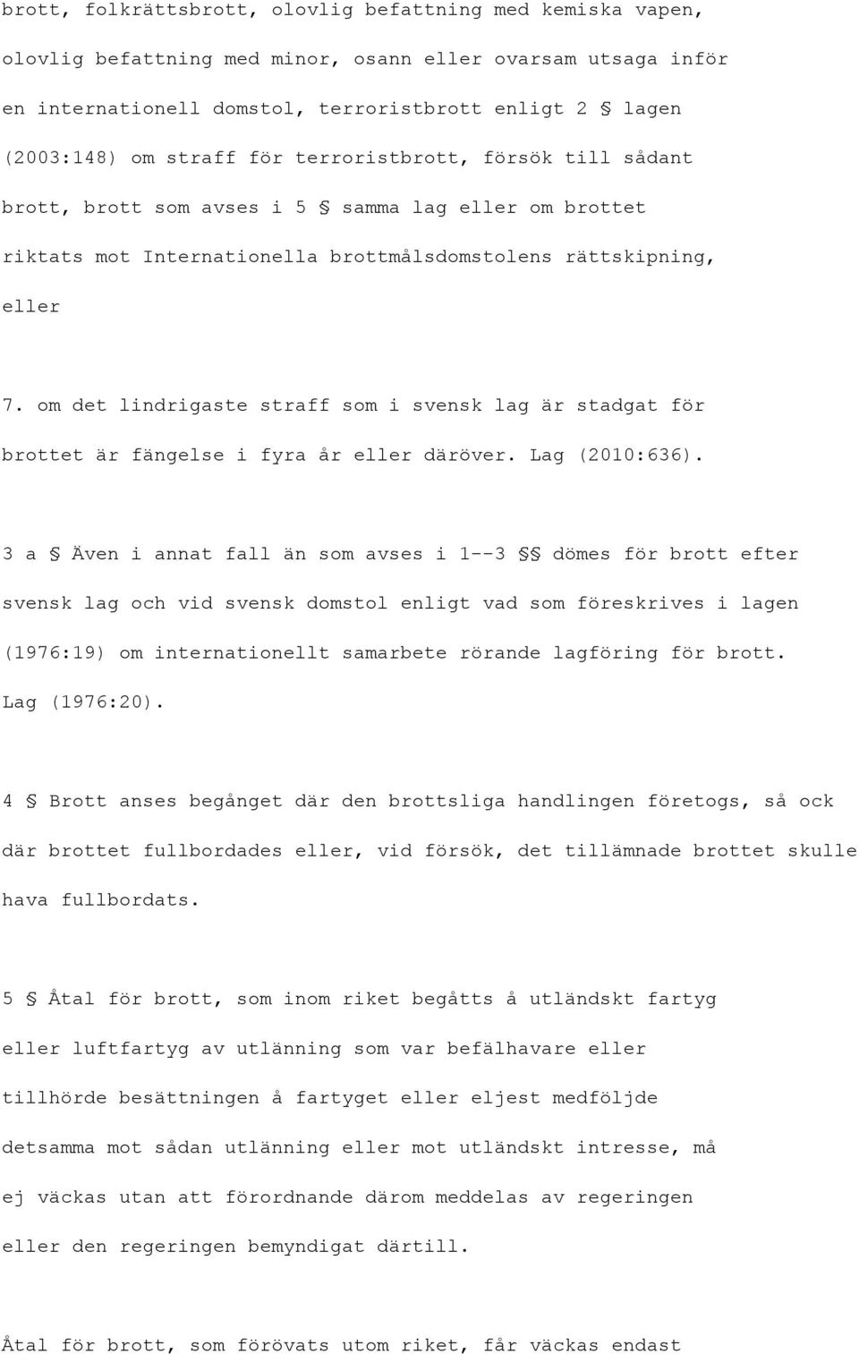 om det lindrigaste straff som i svensk lag är stadgat för brottet är fängelse i fyra år eller däröver. Lag (2010:636).