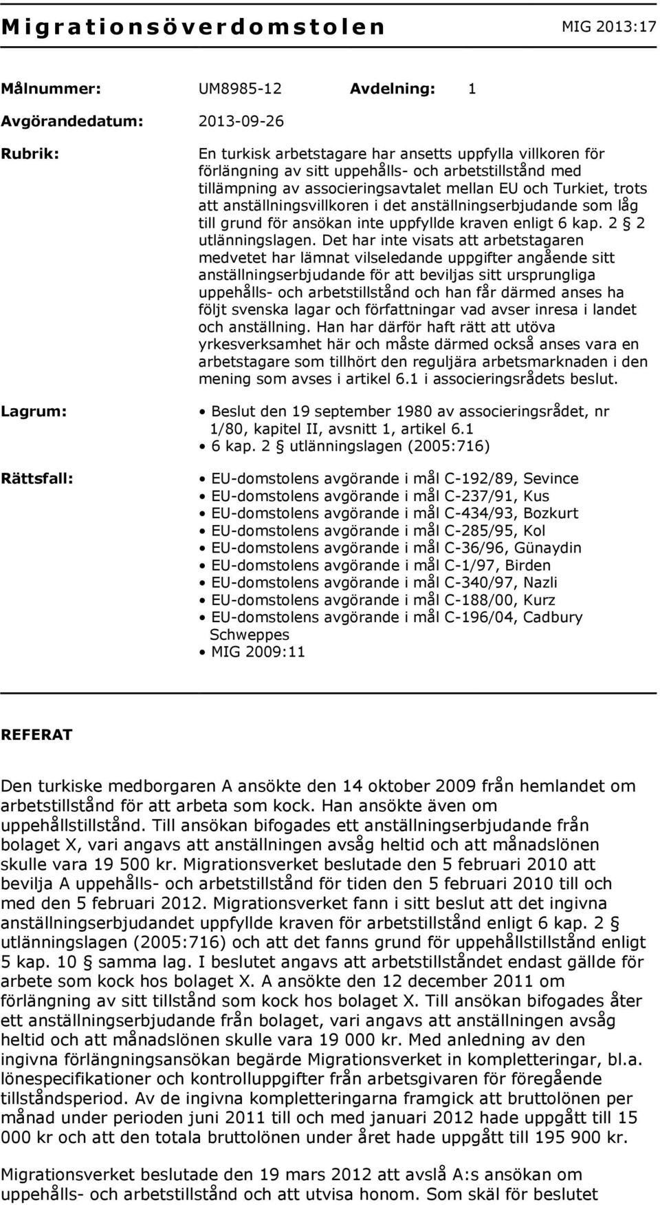 till grund för ansökan inte uppfyllde kraven enligt 6 kap. 2 2 utlänningslagen.