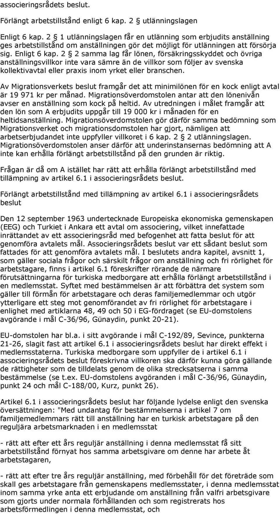 2 2 samma lag får lönen, försäkringsskyddet och övriga anställningsvillkor inte vara sämre än de villkor som följer av svenska kollektivavtal eller praxis inom yrket eller branschen.