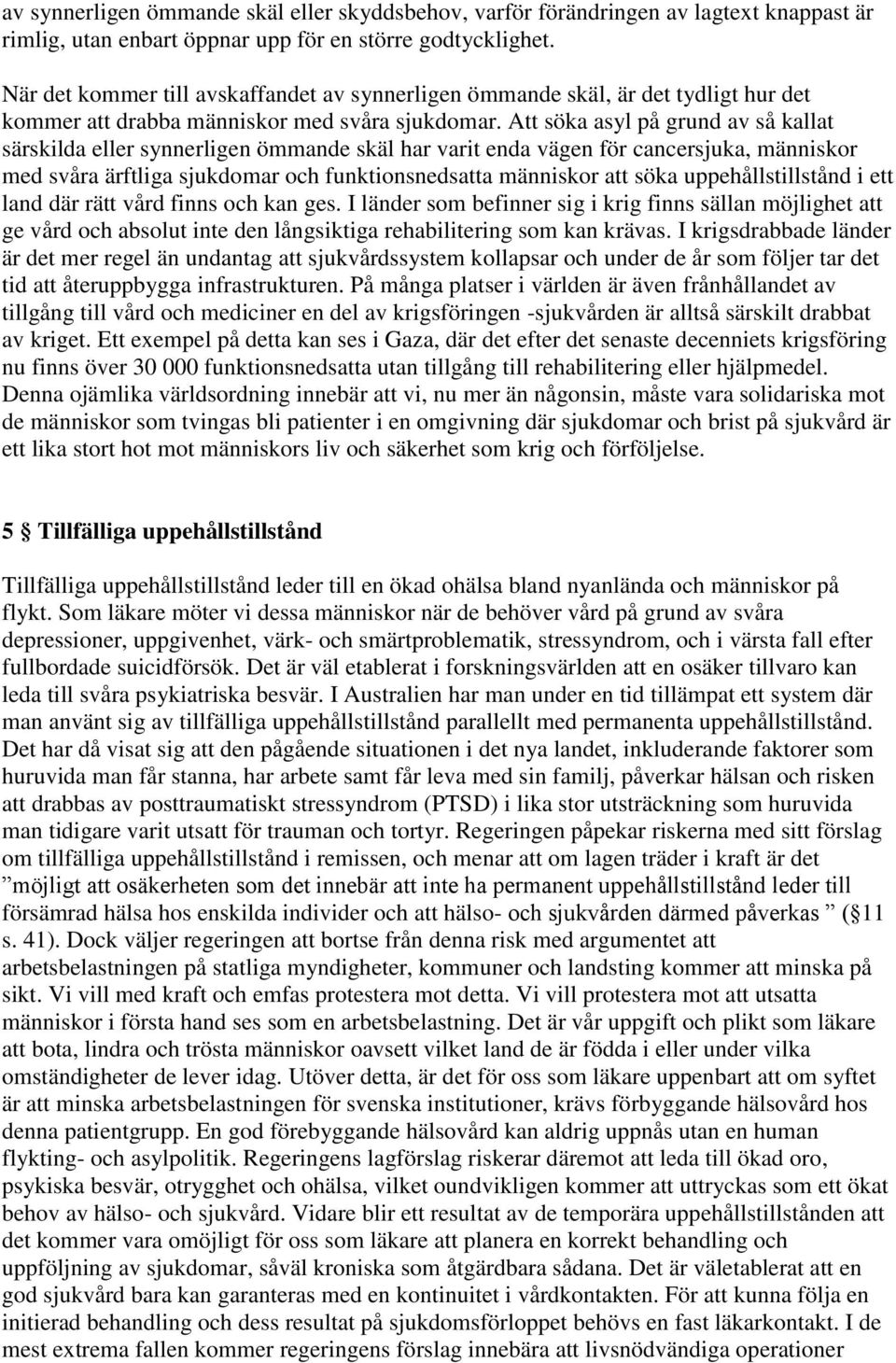 Att söka asyl på grund av så kallat särskilda eller synnerligen ömmande skäl har varit enda vägen för cancersjuka, människor med svåra ärftliga sjukdomar och funktionsnedsatta människor att söka