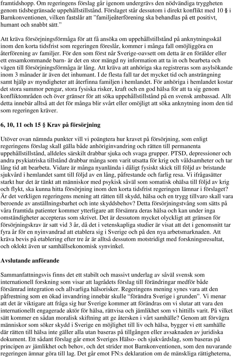 Att kräva försörjningsförmåga för att få ansöka om uppehållstillstånd på anknytningsskäl inom den korta tidsfrist som regeringen föreslår, kommer i många fall omöjliggöra en återförening av familjer.