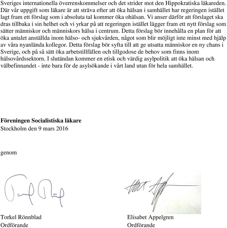 Vi anser därför att förslaget ska dras tillbaka i sin helhet och vi yrkar på att regeringen istället lägger fram ett nytt förslag som sätter människor och människors hälsa i centrum.