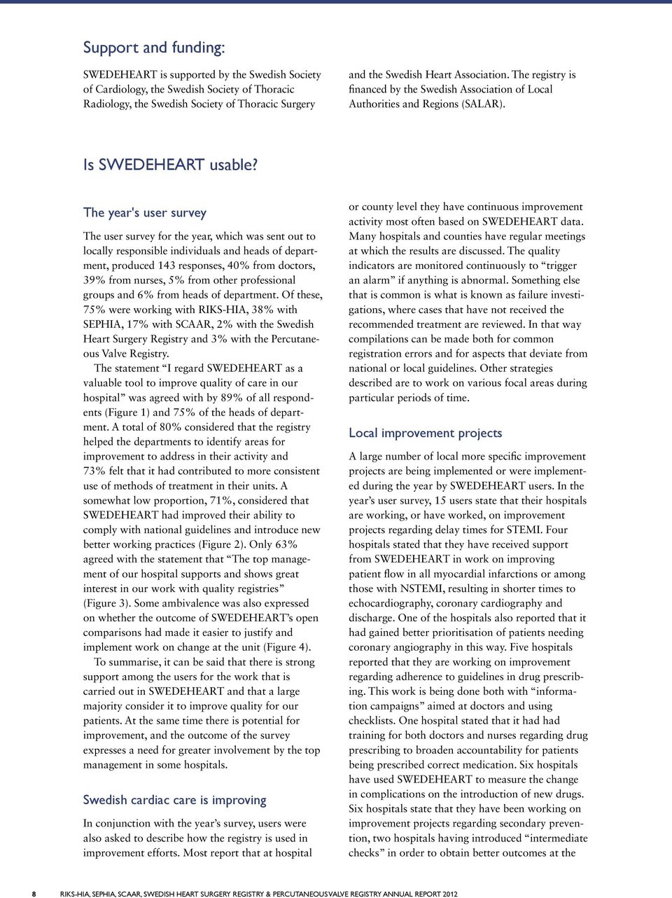 The year's user survey The user survey for the year, which was sent out to locally responsible individuals and heads of department, produced 143 responses, 4% from doctors, 39% from nurses, 5% from