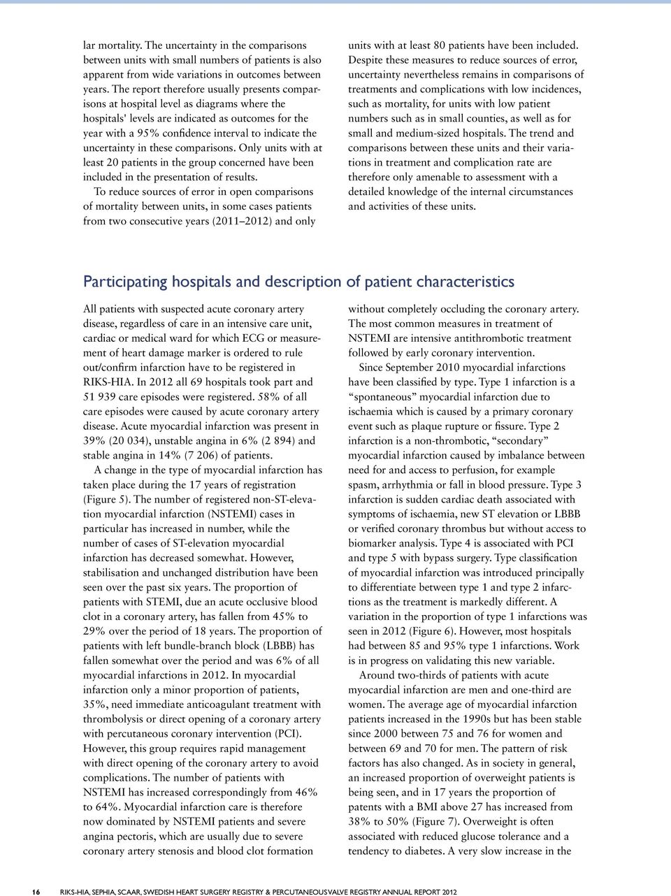 uncertainty in these comparisons. Only units with at least patients in the group concerned have been included in the presentation of results.