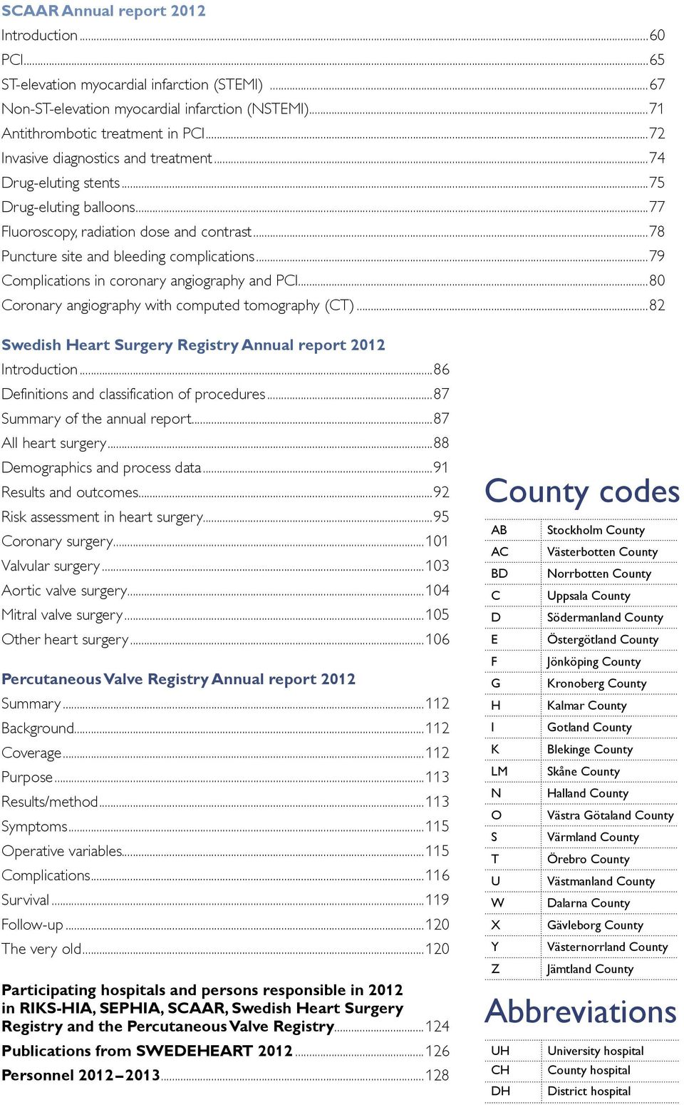 ..79 Complications in coronary angiography and PCI...8 Coronary angiography with computed tomography (CT)...8 Swedish Heart Surgery Registry Annual report 1 Introduction.