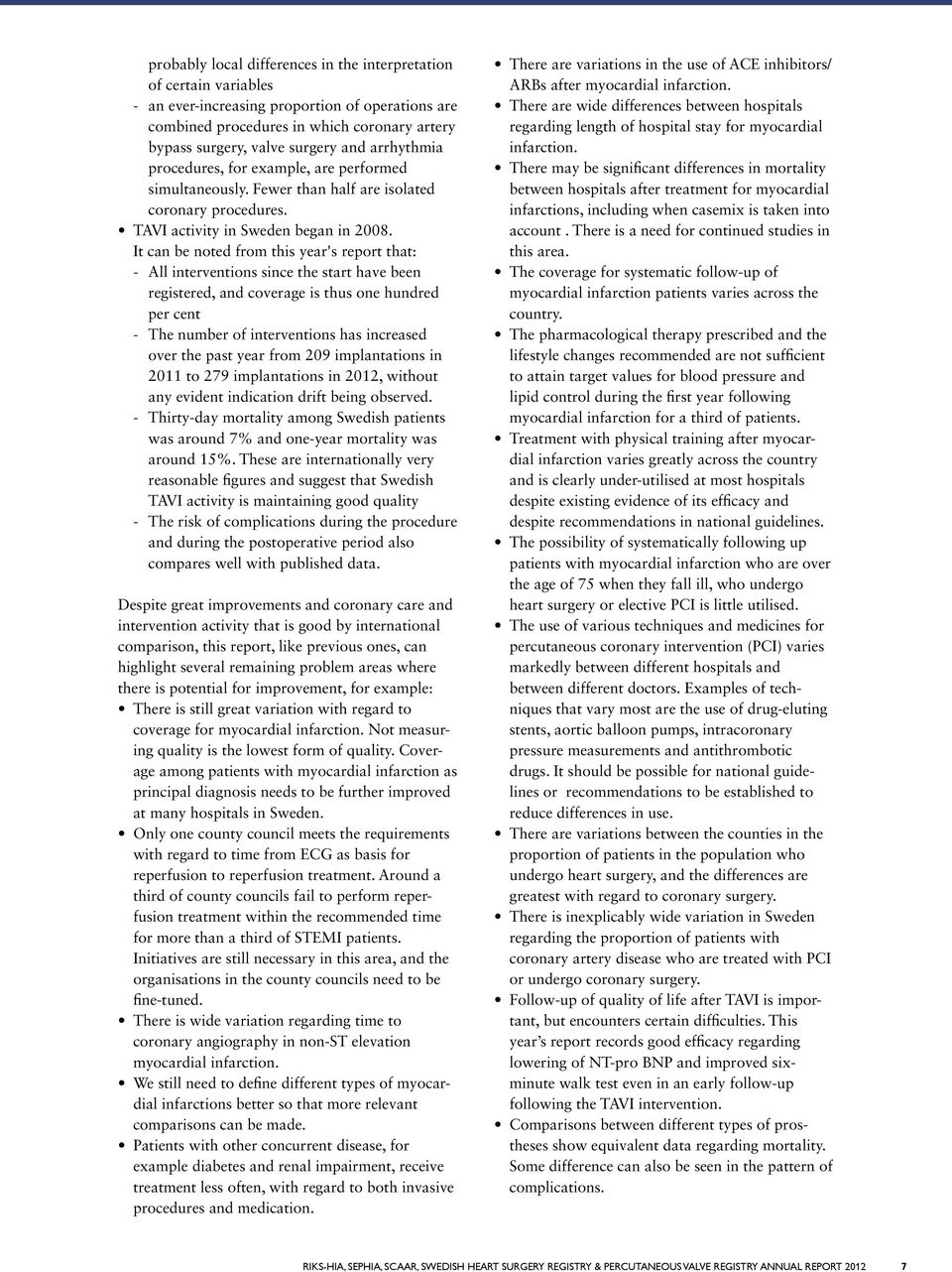 It can be noted from this year's report that: - All interventions since the start have been registered, and coverage is thus one hundred per cent - The number of interventions has increased over the