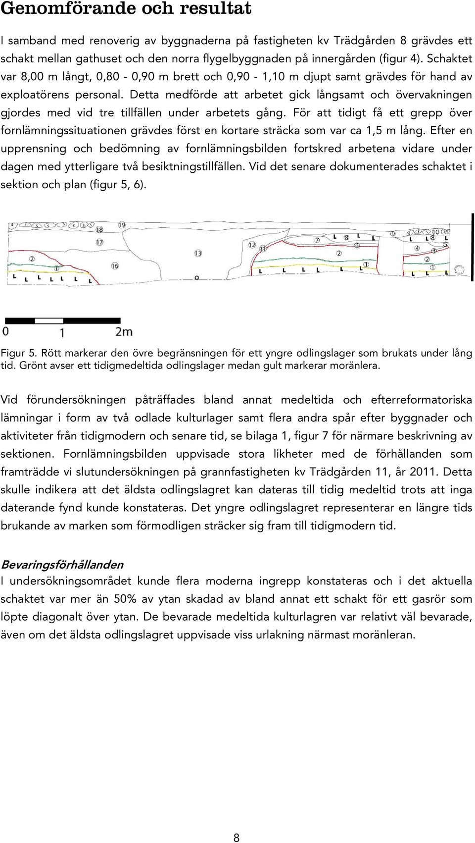 Detta medförde att arbetet gick långsamt och övervakningen gjordes med vid tre tillfällen under arbetets gång.
