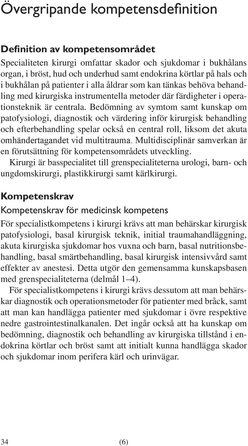 Bedömning av symtom samt kunskap om patofysiologi, diagnostik och värdering inför kirurgisk behandling och efterbehandling spelar också en central roll, liksom det akuta omhändertagandet vid