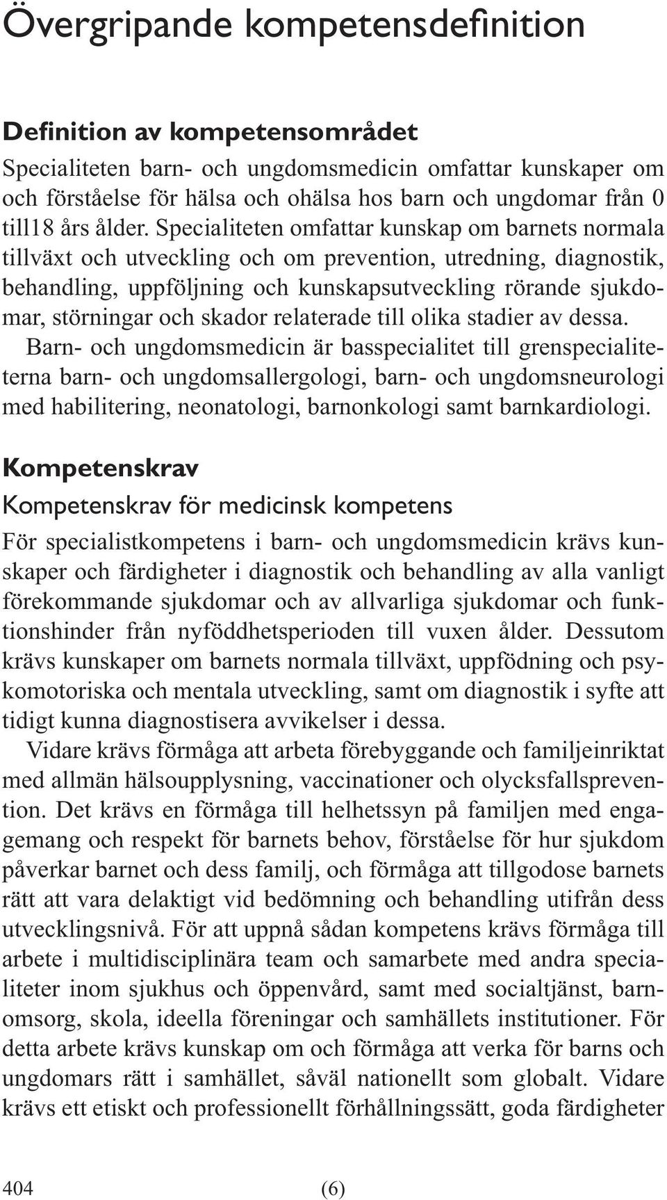 Specialiteten omfattar kunskap om barnets normala tillväxt och utveckling och om prevention, utredning, diagnostik, behandling, uppföljning och kunskapsutveckling rörande sjukdomar, störningar och