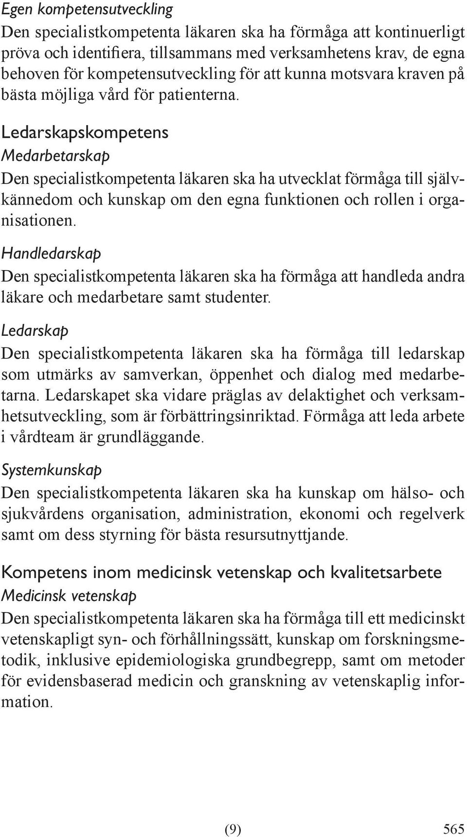 Ledarskapskompetens Medarbetarskap Den specialistkompetenta läkaren ska ha utvecklat förmåga till självkännedom och kunskap om den egna funktionen och rollen i organisationen.