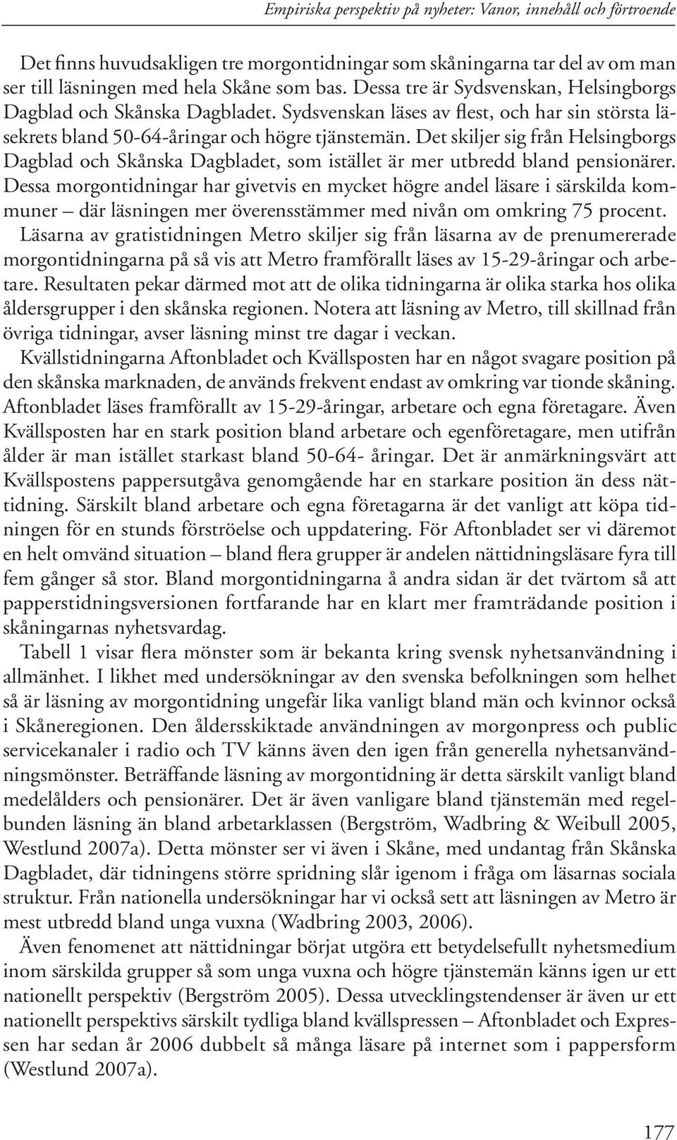 Det skiljer sig från Helsingborgs Dagblad och Skånska Dagbladet, som istället är mer utbredd bland pensionärer.