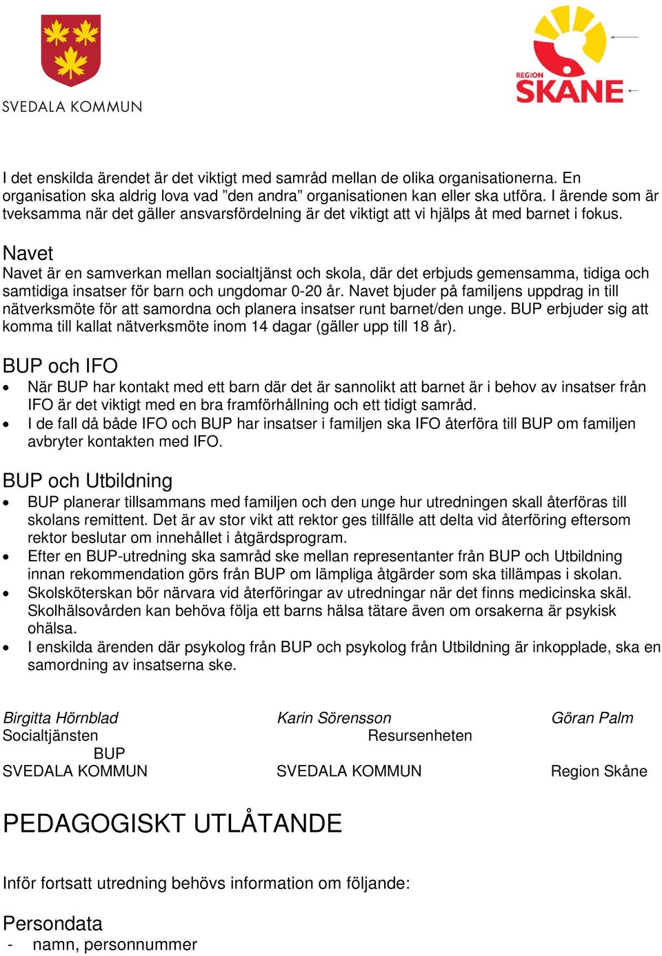 Navet Navet är en samverkan mellan socialtjänst och skola, där det erbjuds gemensamma, tidiga och samtidiga insatser för barn och ungdomar 0-20 år.