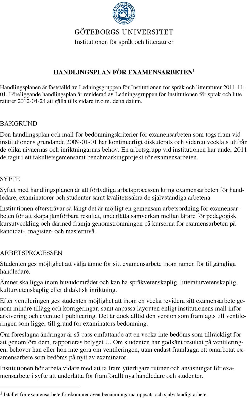 BAKGRUND Den handlingsplan och mall för bedömningskriterier för examensarbeten som togs fram vid institutionens grundande 2009-01-01 har kontinuerligt diskuterats och vidareutvecklats utifrån de