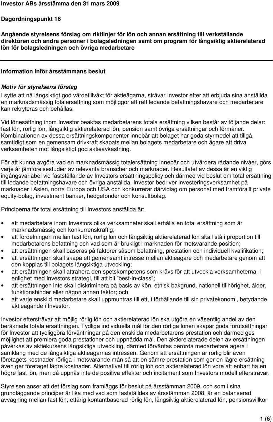 värdetillväxt för aktieägarna, strävar Investor efter att erbjuda sina anställda en marknadsmässig totalersättning som möjliggör att rätt ledande befattningshavare och medarbetare kan rekryteras och