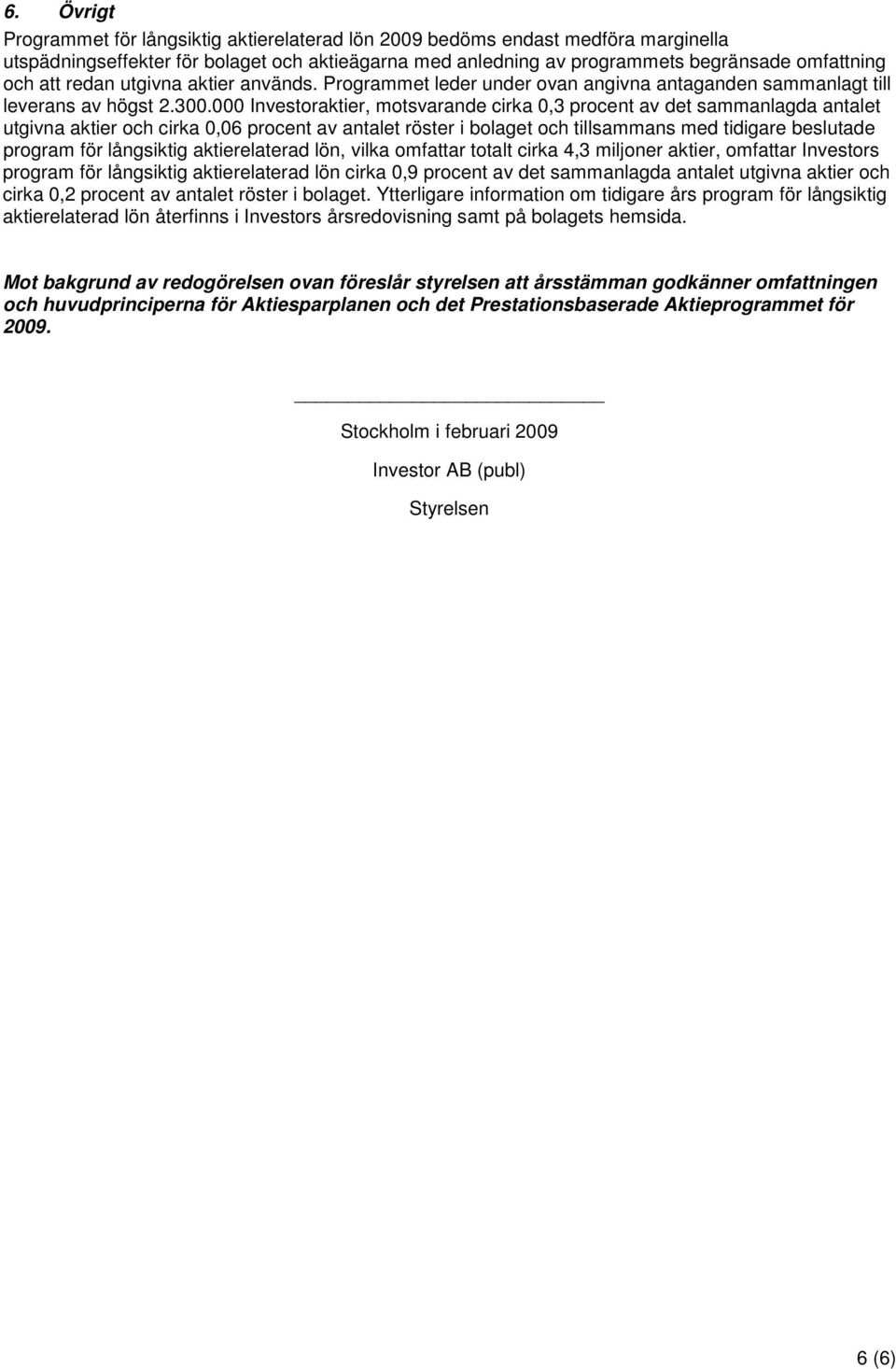 000 Investoraktier, motsvarande cirka 0,3 procent av det sammanlagda antalet utgivna aktier och cirka 0,06 procent av antalet röster i bolaget och tillsammans med tidigare beslutade program för