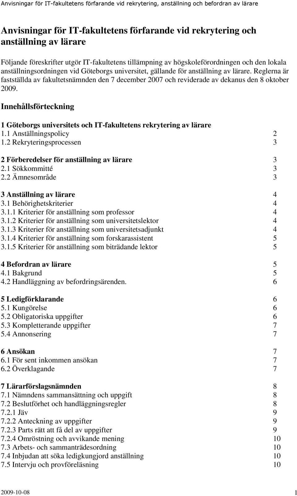 Innehållsförteckning 1 Göteborgs universitets och IT-fakultetens rekrytering av lärare 1.1 Anställningspolicy 2 1.2 Rekryteringsprocessen 3 2 Förberedelser för anställning av lärare 3 2.