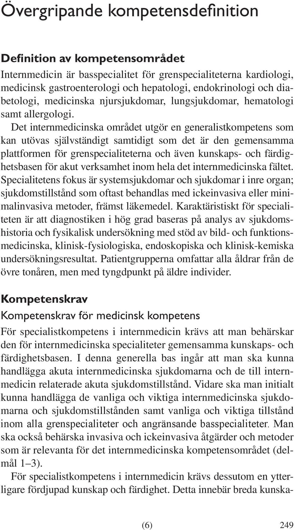 Det internmedicinska området utgör en generalistkompetens som kan utövas självständigt samtidigt som det är den gemensamma plattformen för grenspecialiteterna och även kunskaps- och färdighetsbasen