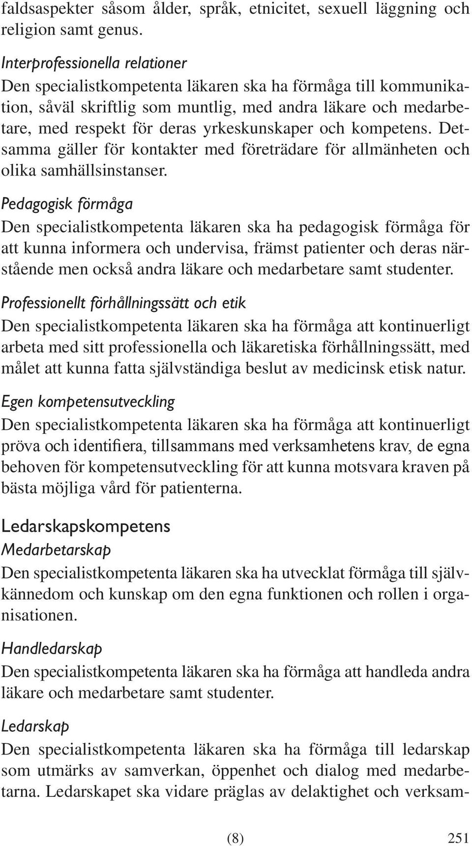 och kompetens. Detsamma gäller för kontakter med företrädare för allmänheten och olika samhällsinstanser.