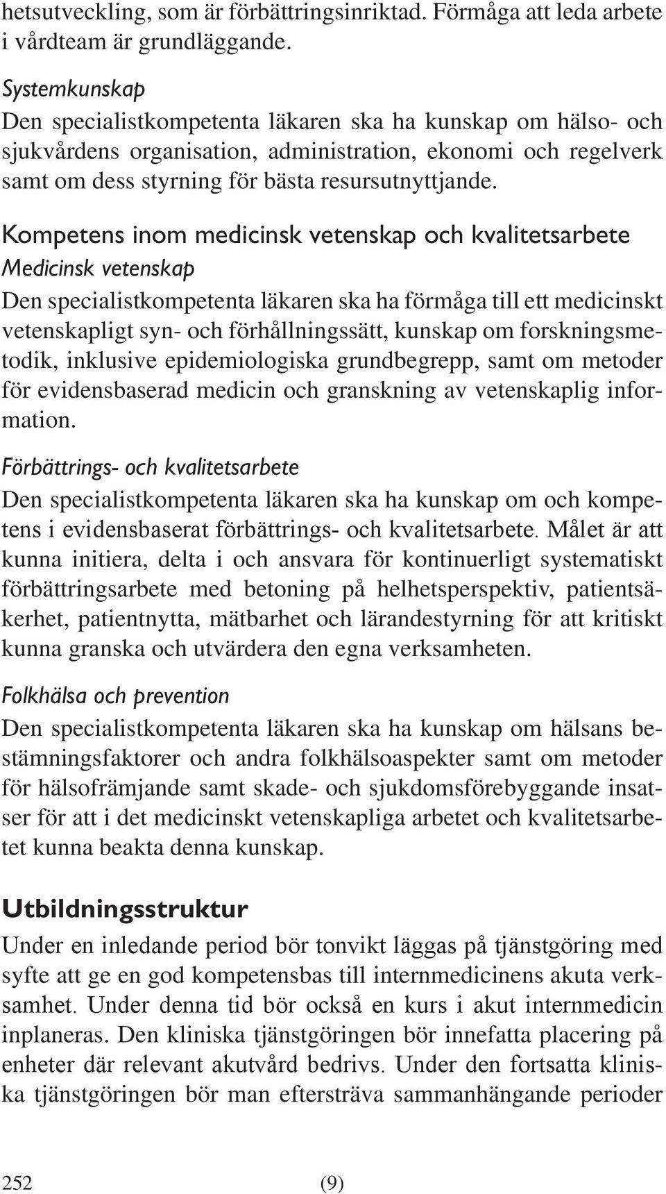 Kompetens inom medicinsk vetenskap och kvalitetsarbete Medicinsk vetenskap Den specialistkompetenta läkaren ska ha förmåga till ett medicinskt vetenskapligt syn- och förhållningssätt, kunskap om