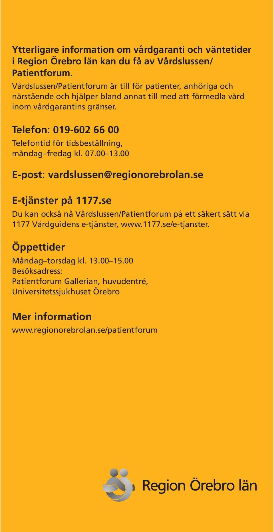 Telefon: 019-602 66 00 Telefontid för tidsbeställning, måndag fredag kl. 07.00 13.00 E-post: vardslussen@regionorebrolan.se E-tjänster på 1177.