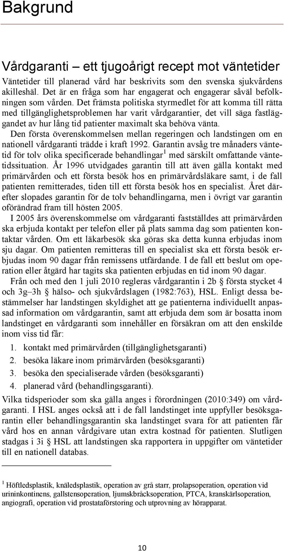 Det främsta politiska styrmedlet för att komma till rätta med tillgänglighetsproblemen har varit vårdgarantier, det vill säga fastläggandet av hur lång tid patienter maximalt ska behöva vänta.