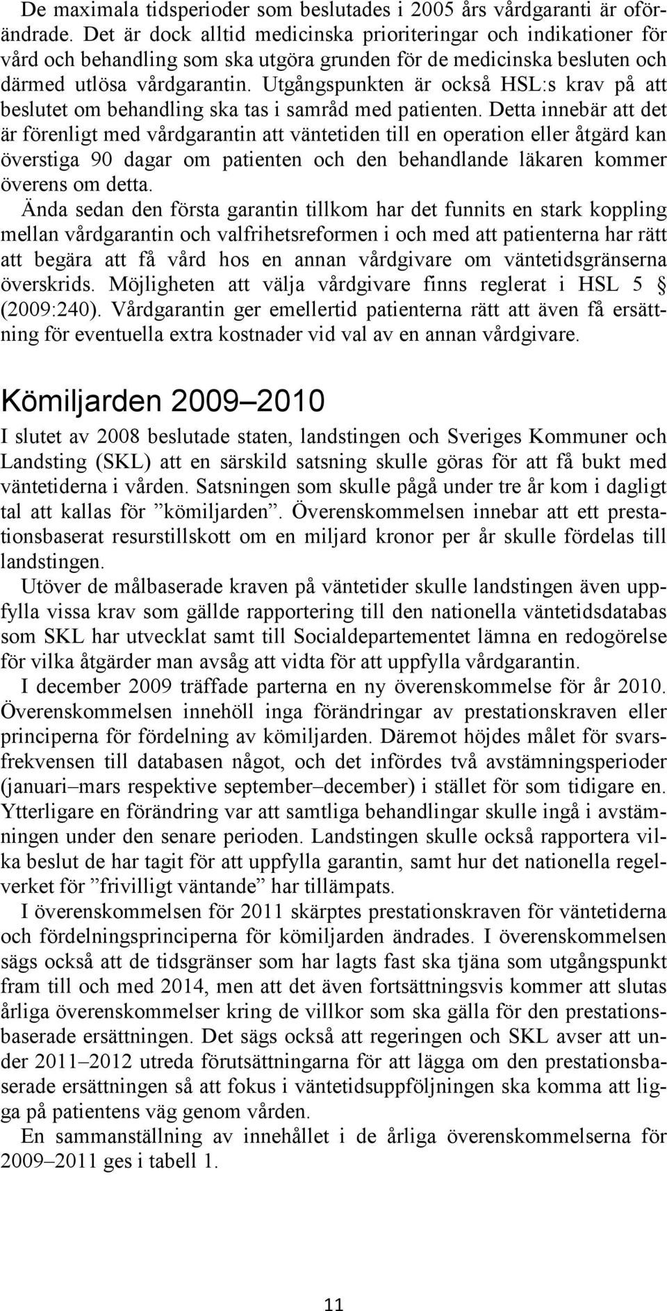 Utgångspunkten är också HSL:s krav på att beslutet om behandling ska tas i samråd med patienten.