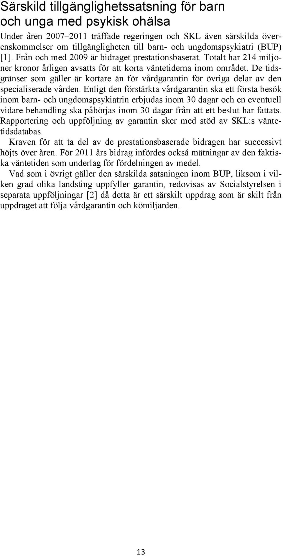 De tidsgränser som gäller är kortare än för vårdgarantin för övriga delar av den specialiserade vården.